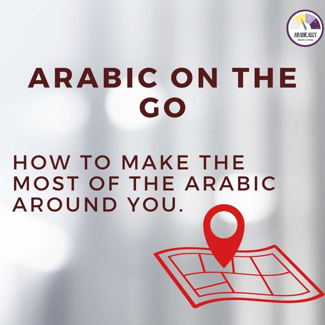 How to use Arabic on the go. Learning Arabic from the things around you.